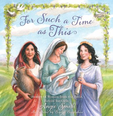 For Such a Time As This : Stories of Women from the Bible, Retold for Girls