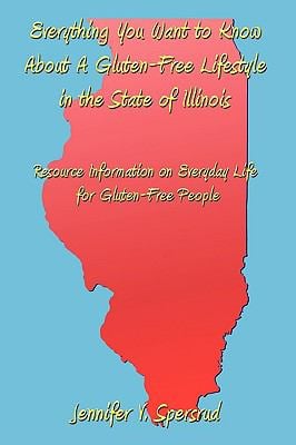 Everything You Want to Know about a Gluten-Free Lifestyle in the State of Illinois : Resource Information on Everyday Life for Gluten-Free People