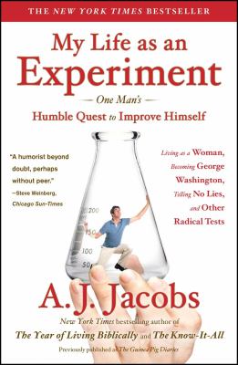 My Life as an Experiment : One Man's Humble Quest to Improve Himself by Living as a Woman, Becoming George Washington, Telling No Lies, and Other Radi