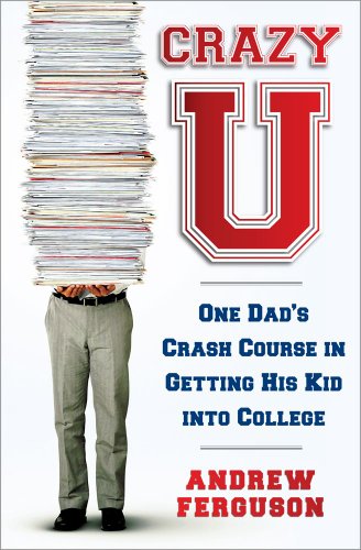 Crazy U : One Dad's Crash Course in Getting His Kid into College
