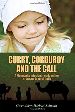 Curry, Corduroy and the Call : A Mennonite Missionary?ÇÖS Daughter Grows up in Rural India
