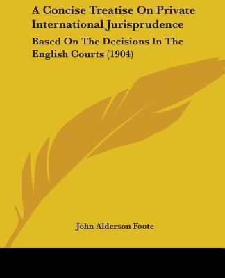A Concise Treatise on Private International Jurisprudence : Based on the Decisions in the English Courts (1904)