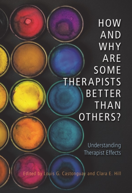 How and Why Are Some Therapists Better Than Others? : Understanding Therapist Effects