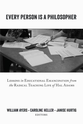 Every Person Is a Philosopher : Lessons in Educational Emancipation from the Radical Teaching Life of Hal Adams