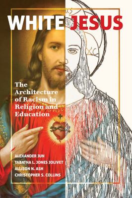 White Jesus : The Architecture of Racism in Religion and Education