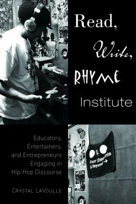 Read, Write, Rhyme Institute : Educators, Entertainers, and Entrepreneurs Engaging in Hip-Hop Discourse