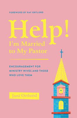 Help! I'm Married to My Pastor : Encouragement for Ministry Wives and Those Who Love Them