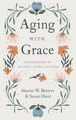 Aging with Grace : Flourishing in an Anti-Aging Culture