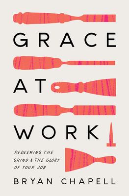 Grace at Work : Redeeming the Grind and the Glory of Your Job