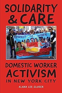 Solidarity and Care : Domestic Worker Activism in New York City