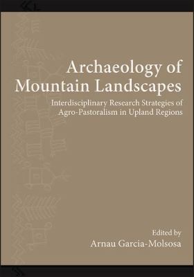 Archaeology of Mountain Landscapes : Interdisciplinary Research Strategies of Agro-Pastoralism in Upland Regions