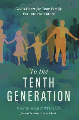 To the Tenth Generation : God's Heart for Your Family, Far into the Future