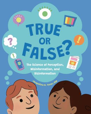 True or False? : The Science of Perception, Misinformation, and Disinformation
