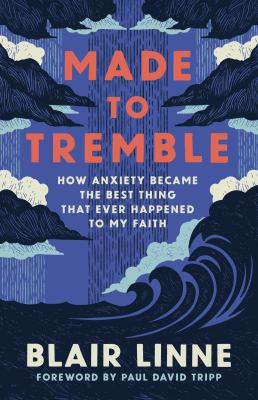 Made to Tremble : How Anxiety Became the Best Thing That Ever Happened to My Faith