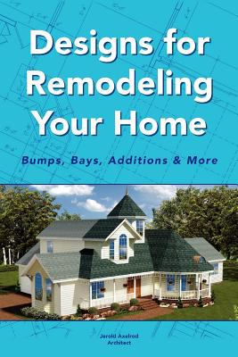 Designs for Remodeling Your Home : Bumps, Bays, Additions and More