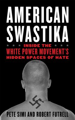 American Swastika : Inside the White Power Movement's Hidden Spaces of Hate
