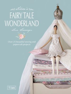 Tilda's Fairy Tale Wonderland : Over 25 Beautiful Sewing and Papercraft Projects
