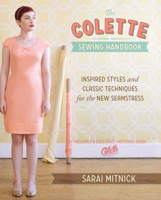 The Colette Sewing Handbook : Inspired Styles and Classic Techniques for the Modern Seamstress
