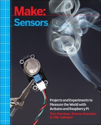 Make: Sensors : A Hands-On Primer for Monitoring the Real World with Arduino and Raspberry Pi