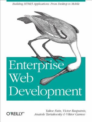 Enterprise Web Development : Building HTML5 Applications: from Desktop to Mobile