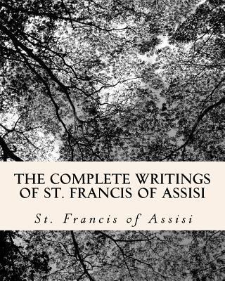 The Complete Writings of St. Francis of Assisi : With Biography