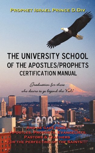 University School of the Apostles / Prophets Certification Manual : Ushering in Present day truth of the Prophetic Movement