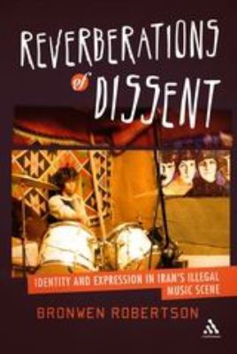 Reverberations of Dissent : Identity and Expression in Iran's Illegal Music Scene