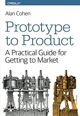 Prototype to Product : A Practical Guide for Getting to Market