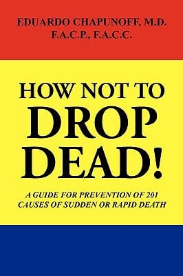 How Not to Drop Dead! : A Guide for Prevention of 201 Causes of Sudden or Rapid Death