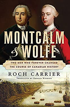Montcalm and Wolfe : Two Men Who Forever Changed the Course of Canadian History