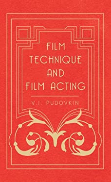 Film Technique and Film Acting - the Cinema Writings of V. I. Pudovkin