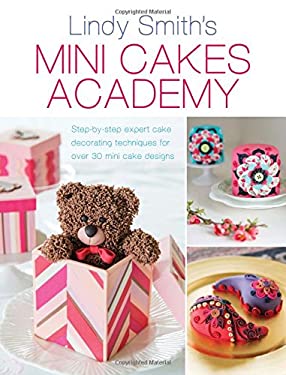 Mini Cakes Academy : Step-By-Step Expert Cake Decorating Techniques for over 30 Mini Cake Designs