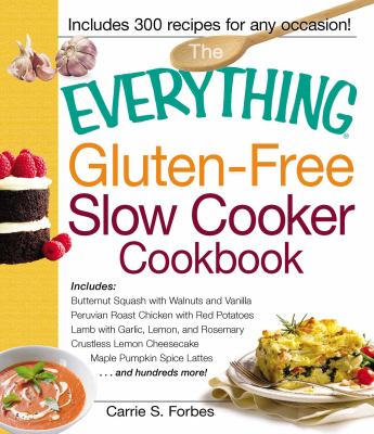 The Everything Gluten-Free Slow Cooker Cookbook : Includes Butternut Squash with Walnuts and Vanilla, Peruvian Roast Chicken with Red Potatoes, Lamb w