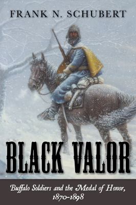 Black Valor : Buffalo Soldiers and the Medal of Honor, 1870-1898