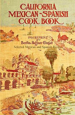 California Mexican-Spanish Cookbook 1914 Reprint : Selected Mexican and Spanish Recipes