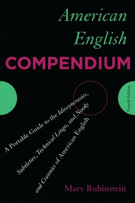 American English Compendium : A Portable Guide to the Idiosyncrasies, Subtleties, Technical Lingo, and Nooks and Crannies of American English