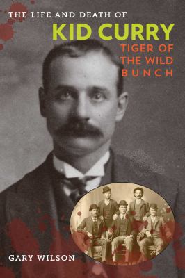 The Life and Death of Kid Curry : Tiger of the Wild Bunch