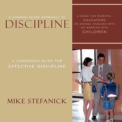 A Common Sense Approach to Discipline : A Condensed Guide for Effective Discipline