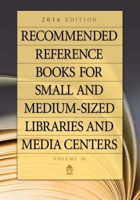 Recommended Reference Books for Small and Medium-Sized Libraries and Media Centers : 2016 Edition, Volume 36