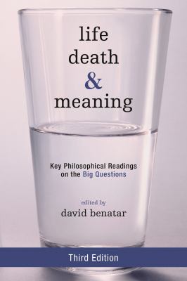 Life, Death, and Meaning : Key Philosophical Readings on the Big Questions