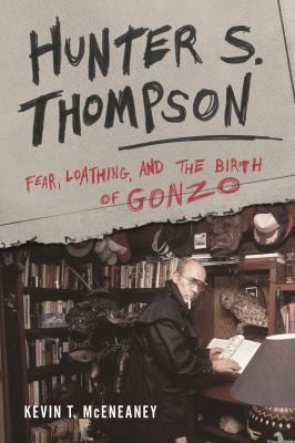 Hunter S. Thompson : Fear, Loathing, and the Birth of Gonzo
