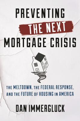 Preventing the Next Mortgage Crisis : The Meltdown, the Federal Response, and the Future of Housing in America