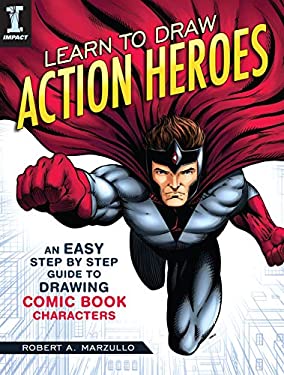 Learn to Draw Action Heroes : An Easy Step by Step Guide to Drawing Comic Book Characters