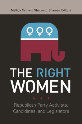 The Right Women : Republican Party Activists, Candidates, and Legislators