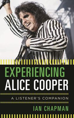Experiencing Alice Cooper : A Listener's Companion