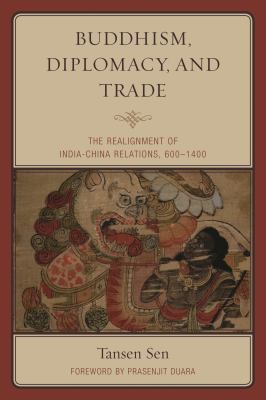 Buddhism, Diplomacy, and Trade : The Realignment of India-China Relations, 600-1400
