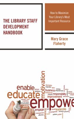 The Library Staff Development Handbook : How to Maximize Your Library's Most Important Resource