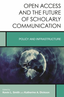 Open Access and the Future of Scholarly Communication : Policy and Infrastructure