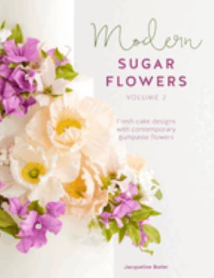 Modern Sugar Flowers Volume 2 : Fresh Cake Designs with Contemporary Gumpaste Flowers