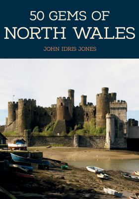 50 Gems of North Wales : The History and Heritage of the Most Iconic Places